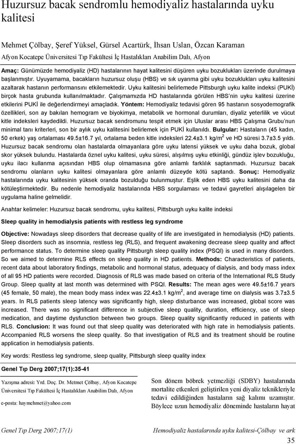 Uyuyamama, bacakların huzursuz oluşu (HBS) ve sık uyanma gibi uyku bozuklukları uyku kalitesini azaltarak hastanın performansını etkilemektedir.