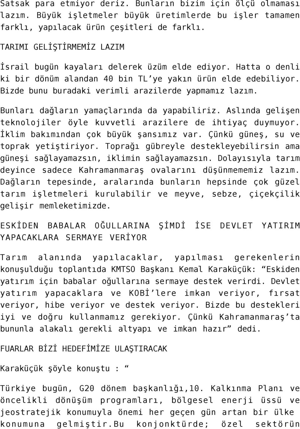 Bizde bunu buradaki verimli arazilerde yapmamız lazım. Bunları dağların yamaçlarında da yapabiliriz. Aslında gelişen teknolojiler öyle kuvvetli arazilere de ihtiyaç duymuyor.