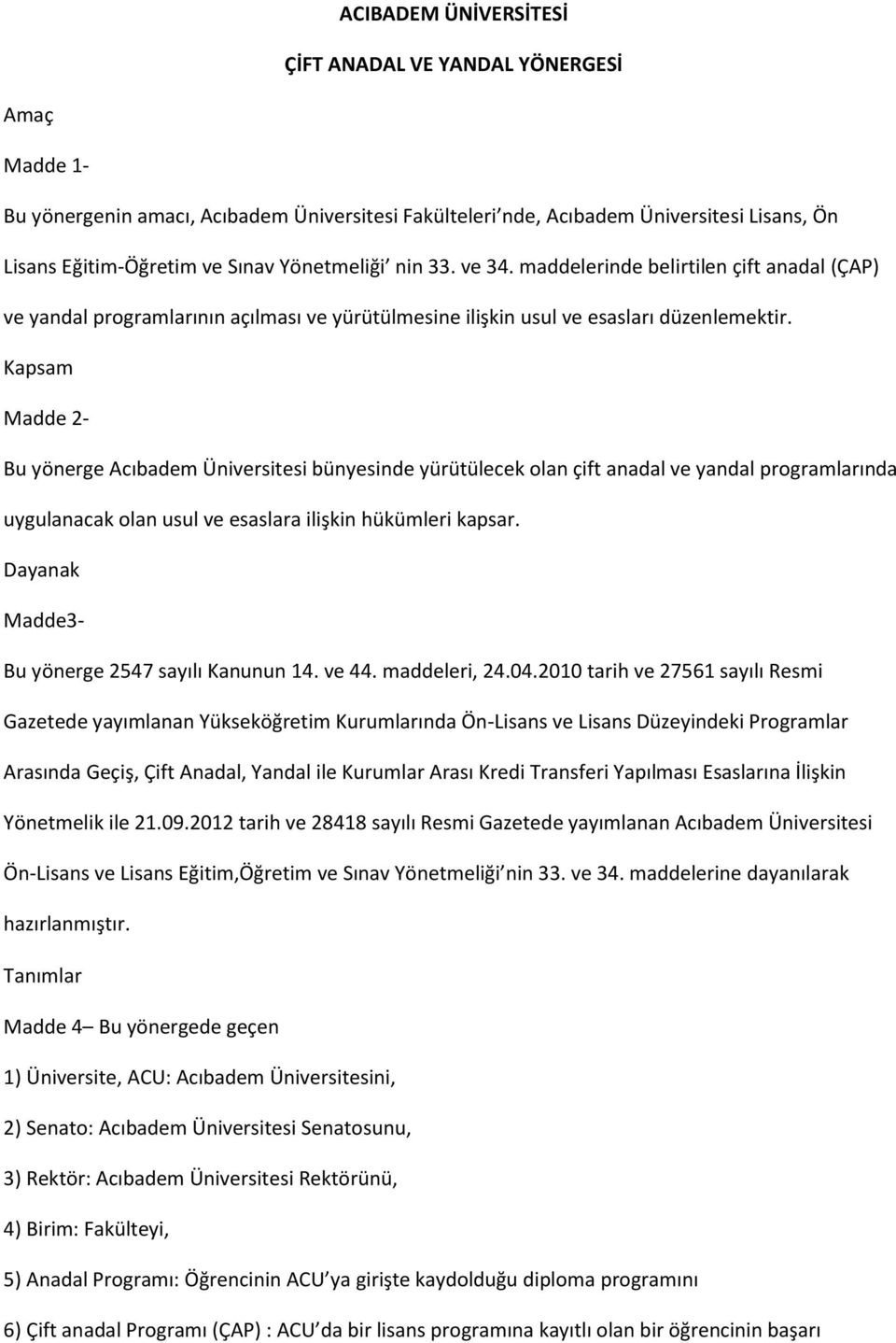 Kapsam Madde 2- Bu yönerge Acıbadem Üniversitesi bünyesinde yürütülecek olan çift anadal ve yandal programlarında uygulanacak olan usul ve esaslara ilişkin hükümleri kapsar.