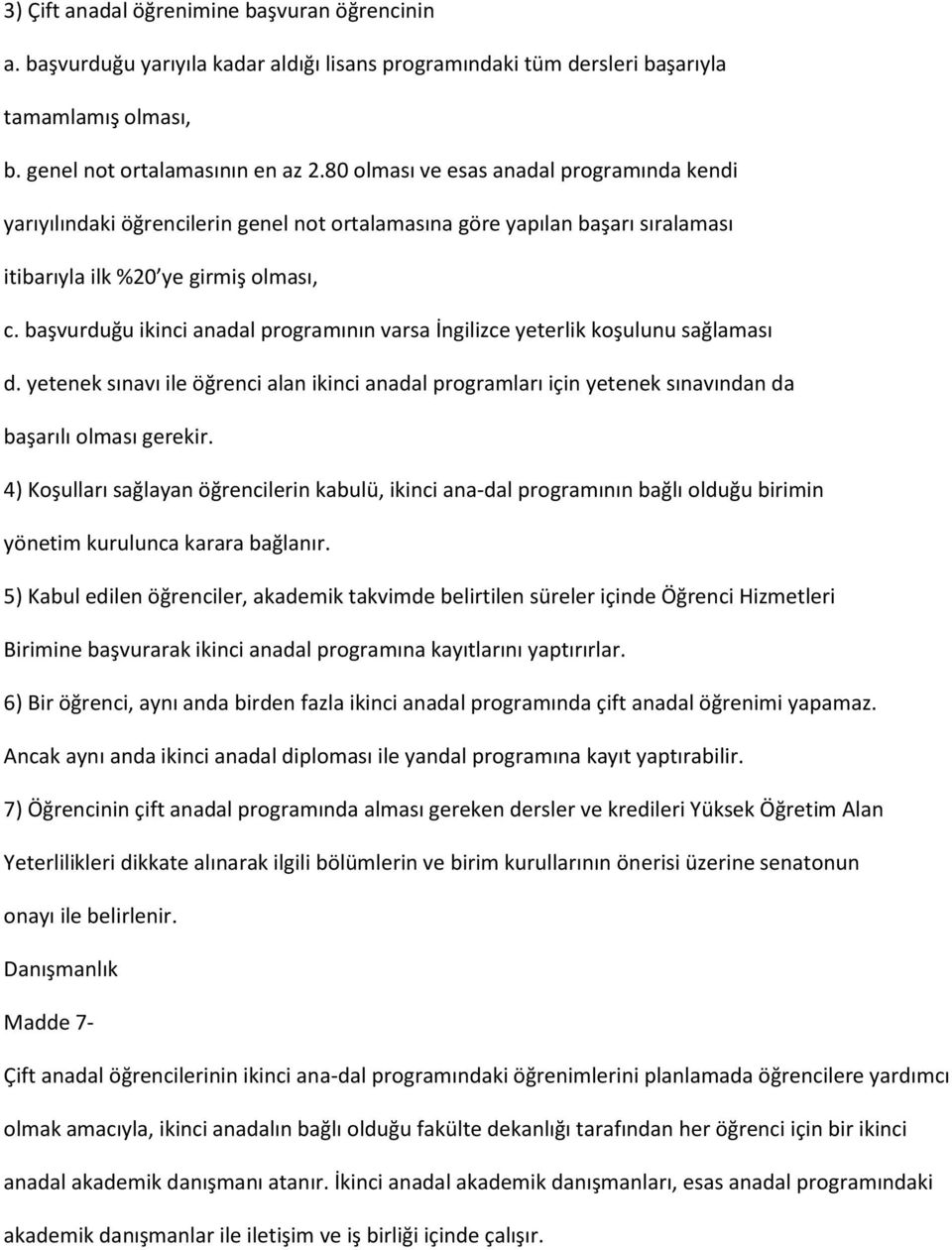 başvurduğu ikinci anadal programının varsa İngilizce yeterlik koşulunu sağlaması d. yetenek sınavı ile öğrenci alan ikinci anadal programları için yetenek sınavından da başarılı olması gerekir.