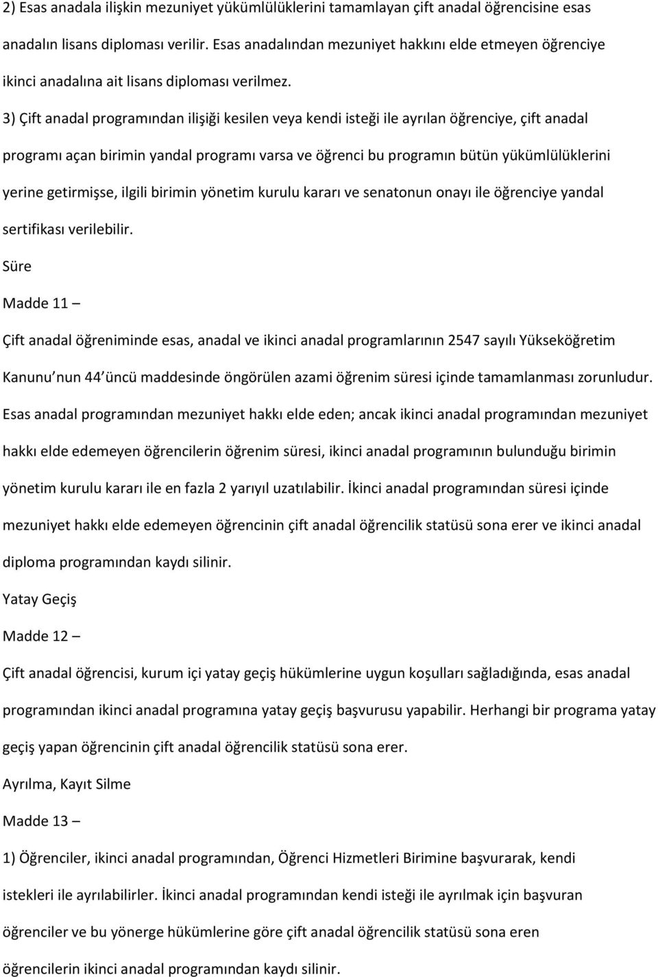 3) Çift anadal programından ilişiği kesilen veya kendi isteği ile ayrılan öğrenciye, çift anadal programı açan birimin yandal programı varsa ve öğrenci bu programın bütün yükümlülüklerini yerine