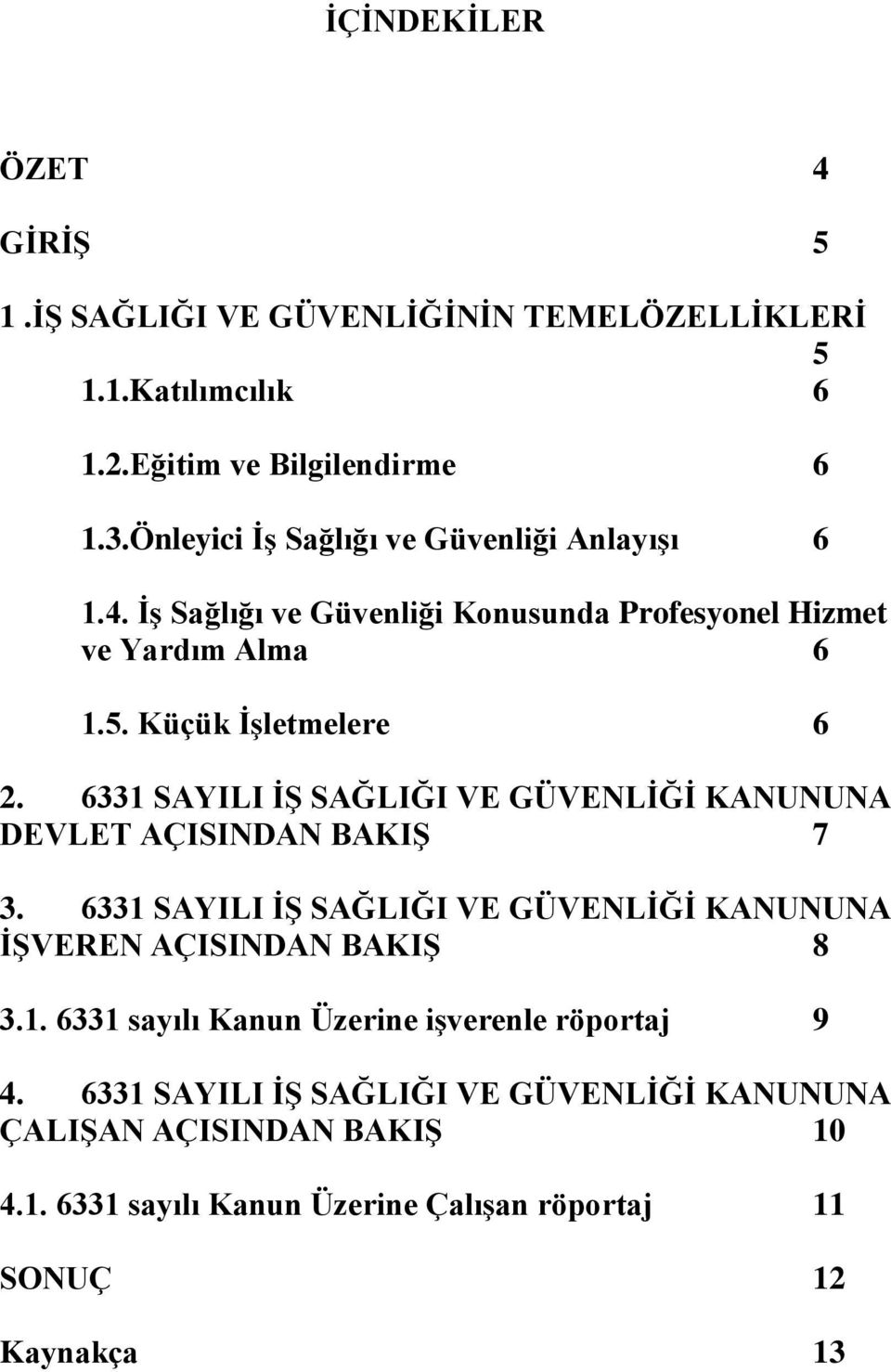 6331 SAYILI İŞ SAĞLIĞI VE GÜVENLİĞİ KANUNUNA DEVLET AÇISINDAN BAKIŞ 7 3. 6331 SAYILI İŞ SAĞLIĞI VE GÜVENLİĞİ KANUNUNA İŞVEREN AÇISINDAN BAKIŞ 8 3.1. 6331 sayılı Kanun Üzerine işverenle röportaj 9 4.