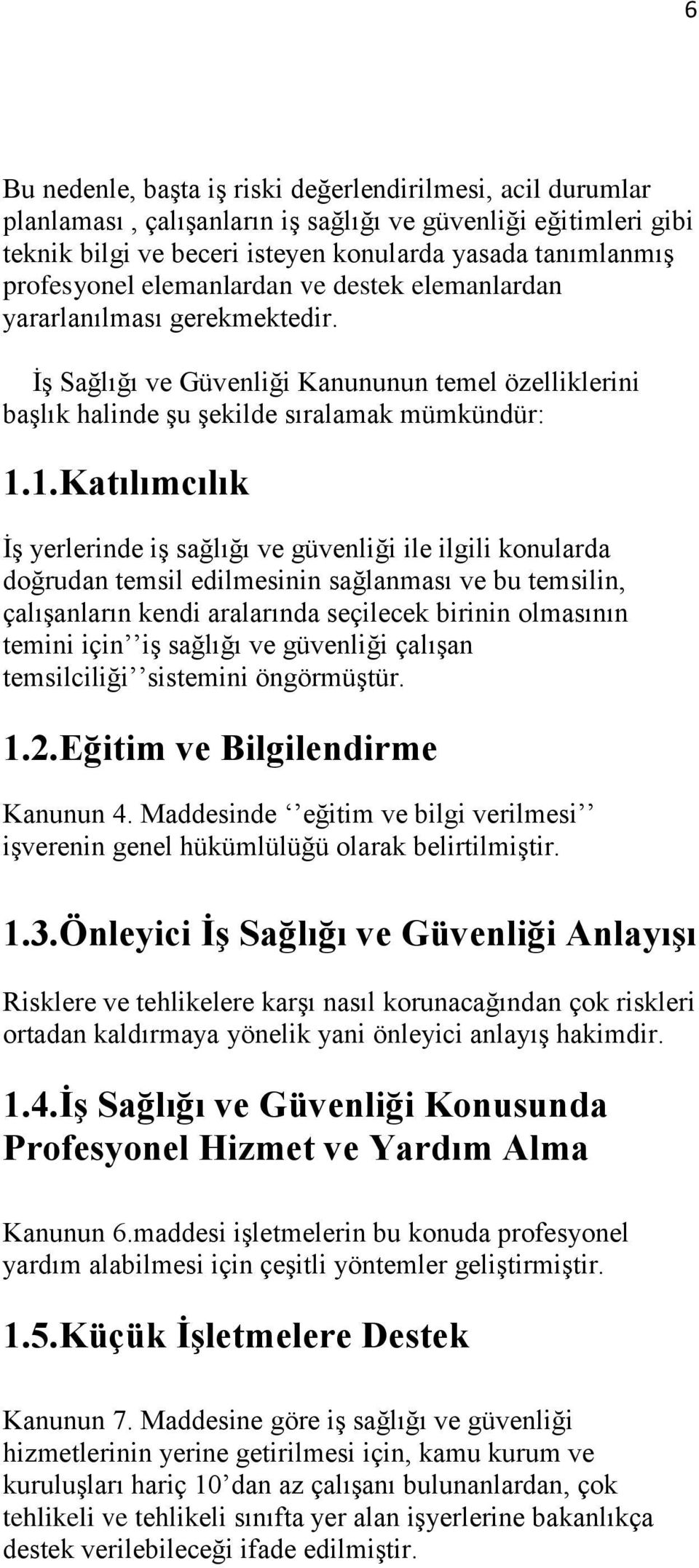 1.Katılımcılık İş yerlerinde iş sağlığı ve güvenliği ile ilgili konularda doğrudan temsil edilmesinin sağlanması ve bu temsilin, çalışanların kendi aralarında seçilecek birinin olmasının temini için