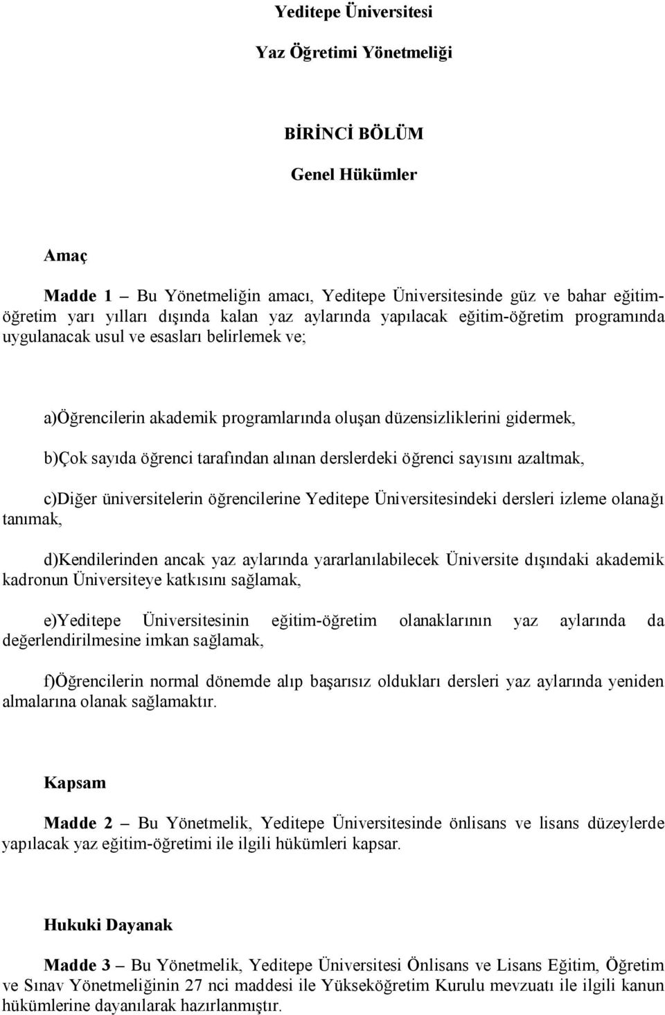 alınan derslerdeki öğrenci sayısını azaltmak, c)diğer üniversitelerin öğrencilerine Yeditepe Üniversitesindeki dersleri izleme olanağı tanımak, d)kendilerinden ancak yaz aylarında yararlanılabilecek