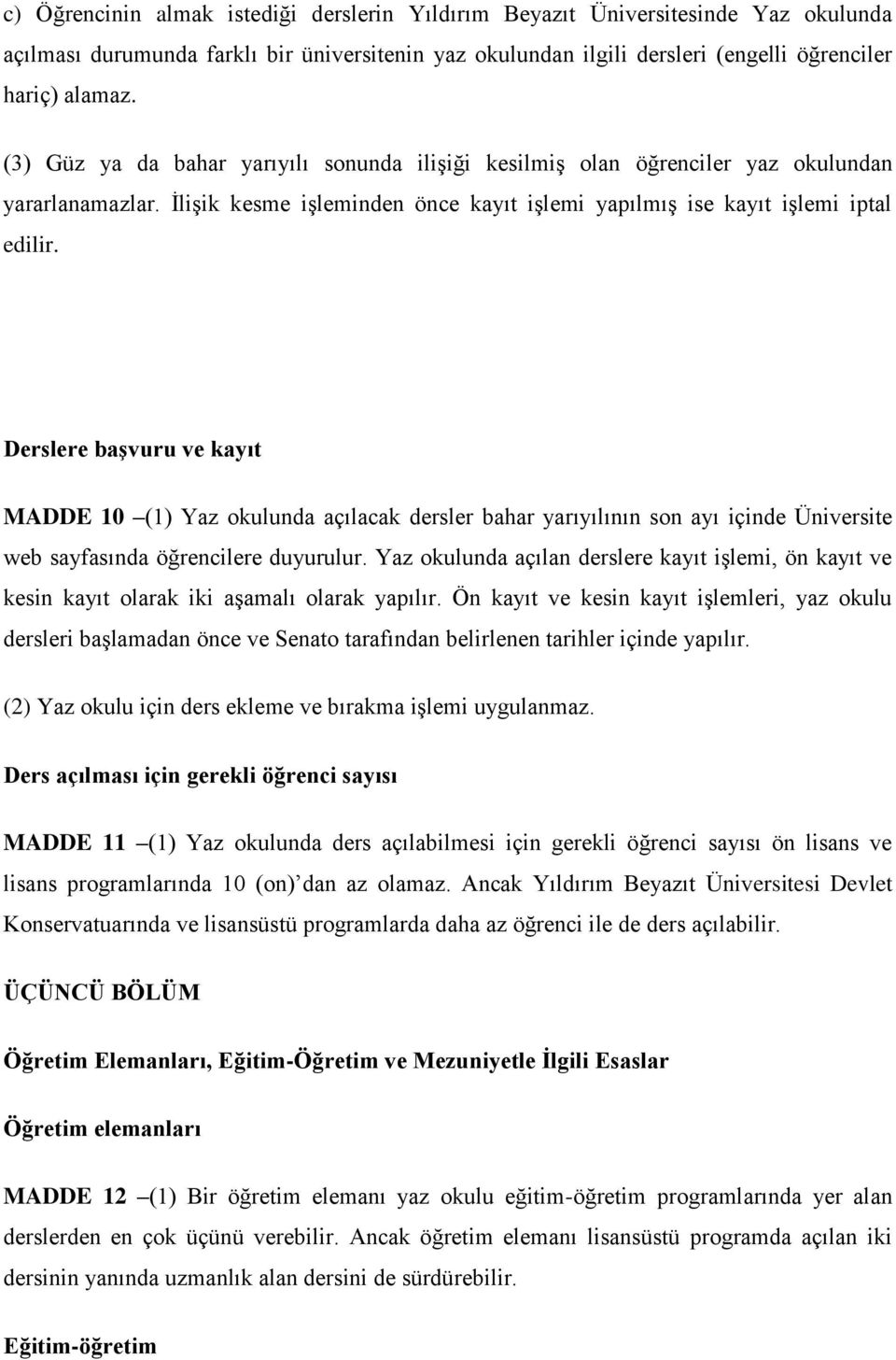 Derslere başvuru ve kayıt MADDE 10 (1) Yaz okulunda açılacak dersler bahar yarıyılının son ayı içinde Üniversite web sayfasında öğrencilere duyurulur.