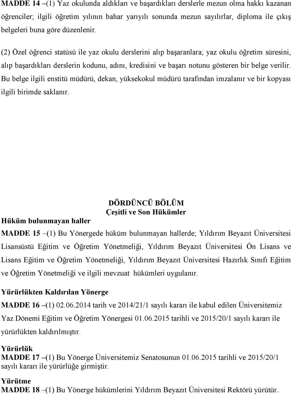 (2) Özel öğrenci statüsü ile yaz okulu derslerini alıp başaranlara; yaz okulu öğretim süresini, alıp başardıkları derslerin kodunu, adını, kredisini ve başarı notunu gösteren bir belge verilir.