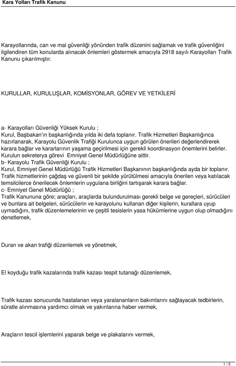 Trafik Hizmetleri Başkanlığınca hazırlanarak, Karayolu Güvenlik Trafiği Kurulunca uygun görülen önerileri değerlendirerek karara bağlar ve kararlarının yaşama geçirilmesi için gerekli koordinasyon