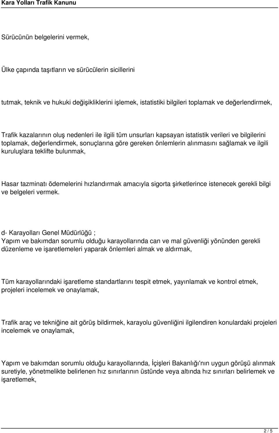 teklifte bulunmak, Hasar tazminatı ödemelerini hızlandırmak amacıyla sigorta şirketlerince istenecek gerekli bilgi ve belgeleri vermek.