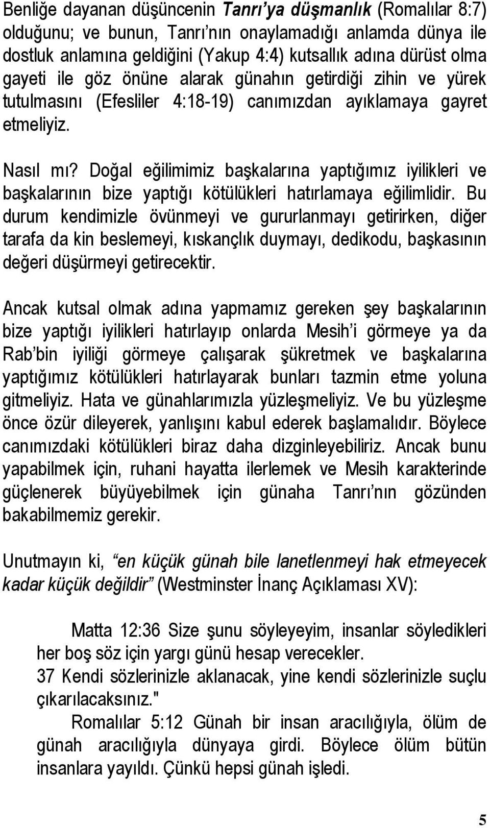 Doğal eğilimimiz başkalarına yaptığımız iyilikleri ve başkalarının bize yaptığı kötülükleri hatırlamaya eğilimlidir.