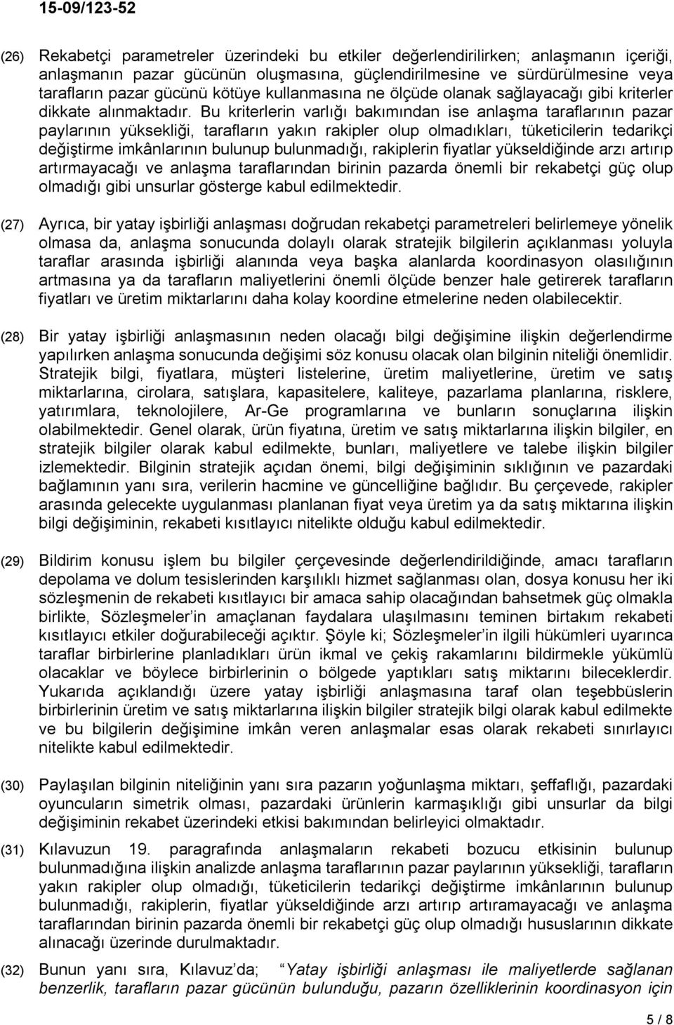 Bu kriterlerin varlığı bakımından ise anlaşma taraflarının pazar paylarının yüksekliği, tarafların yakın rakipler olup olmadıkları, tüketicilerin tedarikçi değiştirme imkânlarının bulunup