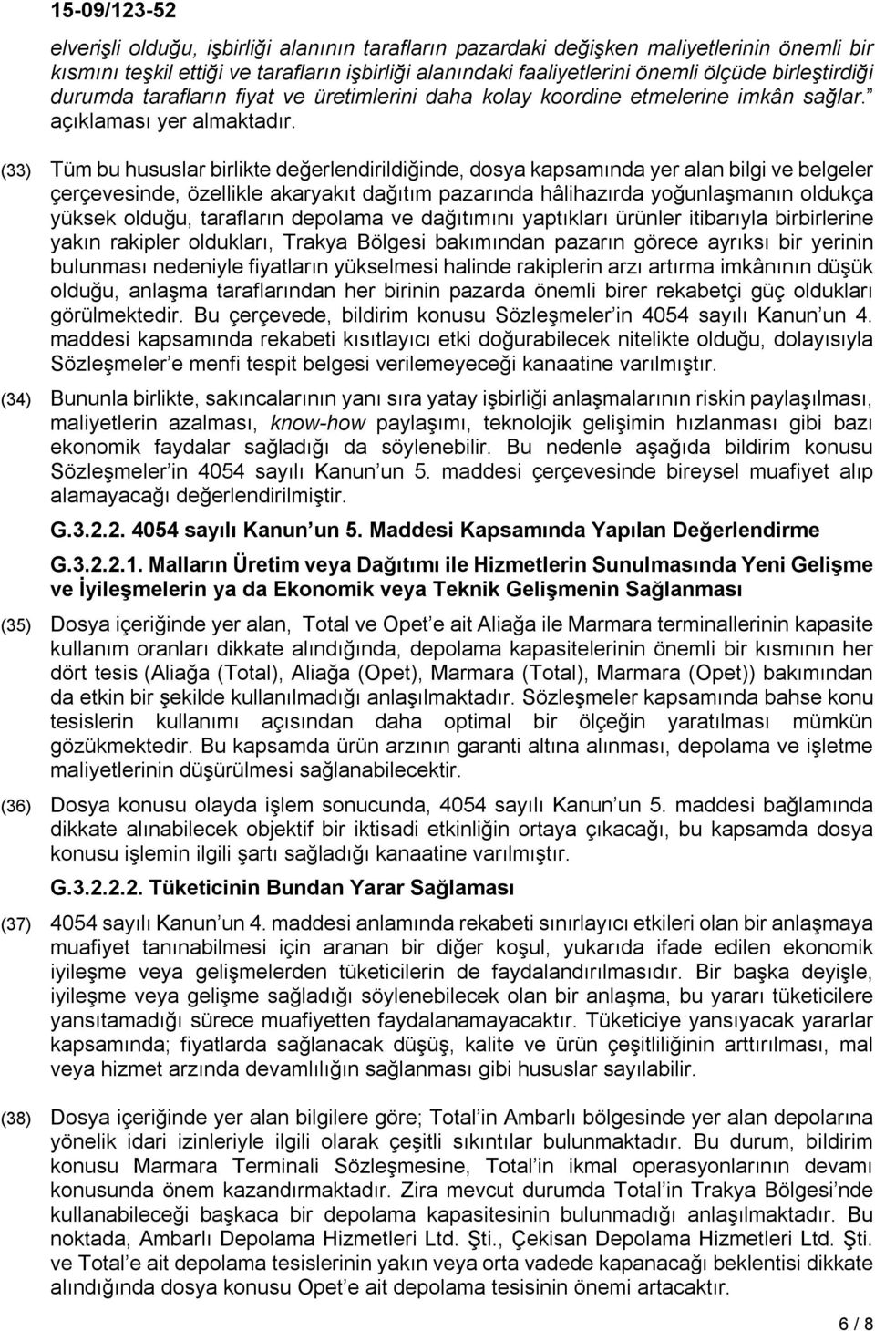 (33) Tüm bu hususlar birlikte değerlendirildiğinde, dosya kapsamında yer alan bilgi ve belgeler çerçevesinde, özellikle akaryakıt dağıtım pazarında hâlihazırda yoğunlaşmanın oldukça yüksek olduğu,