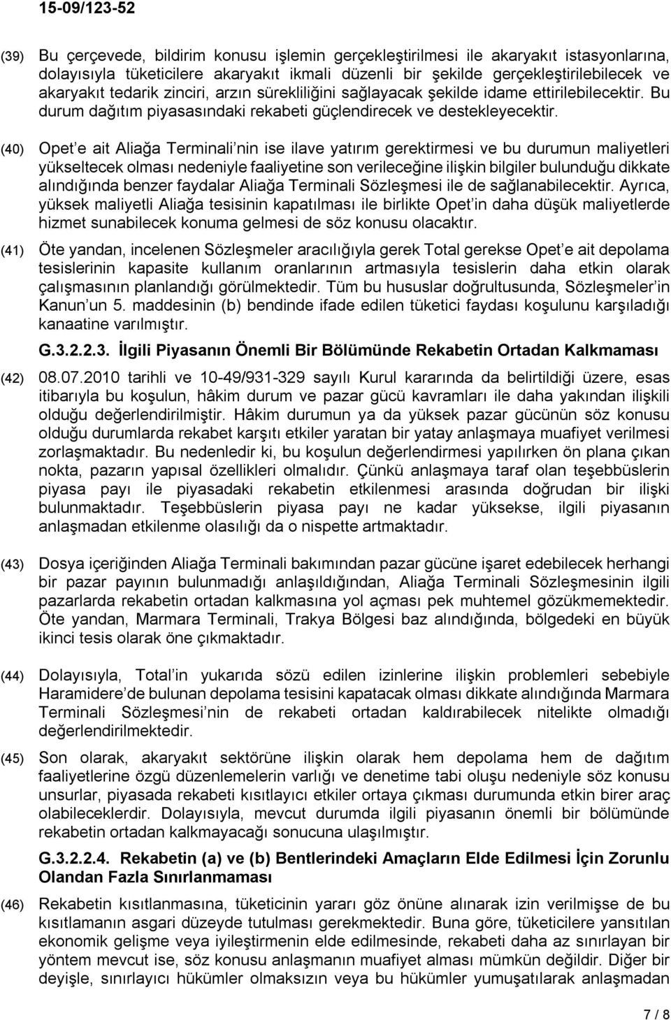 (40) Opet e ait Aliağa Terminali nin ise ilave yatırım gerektirmesi ve bu durumun maliyetleri yükseltecek olması nedeniyle faaliyetine son verileceğine ilişkin bilgiler bulunduğu dikkate alındığında