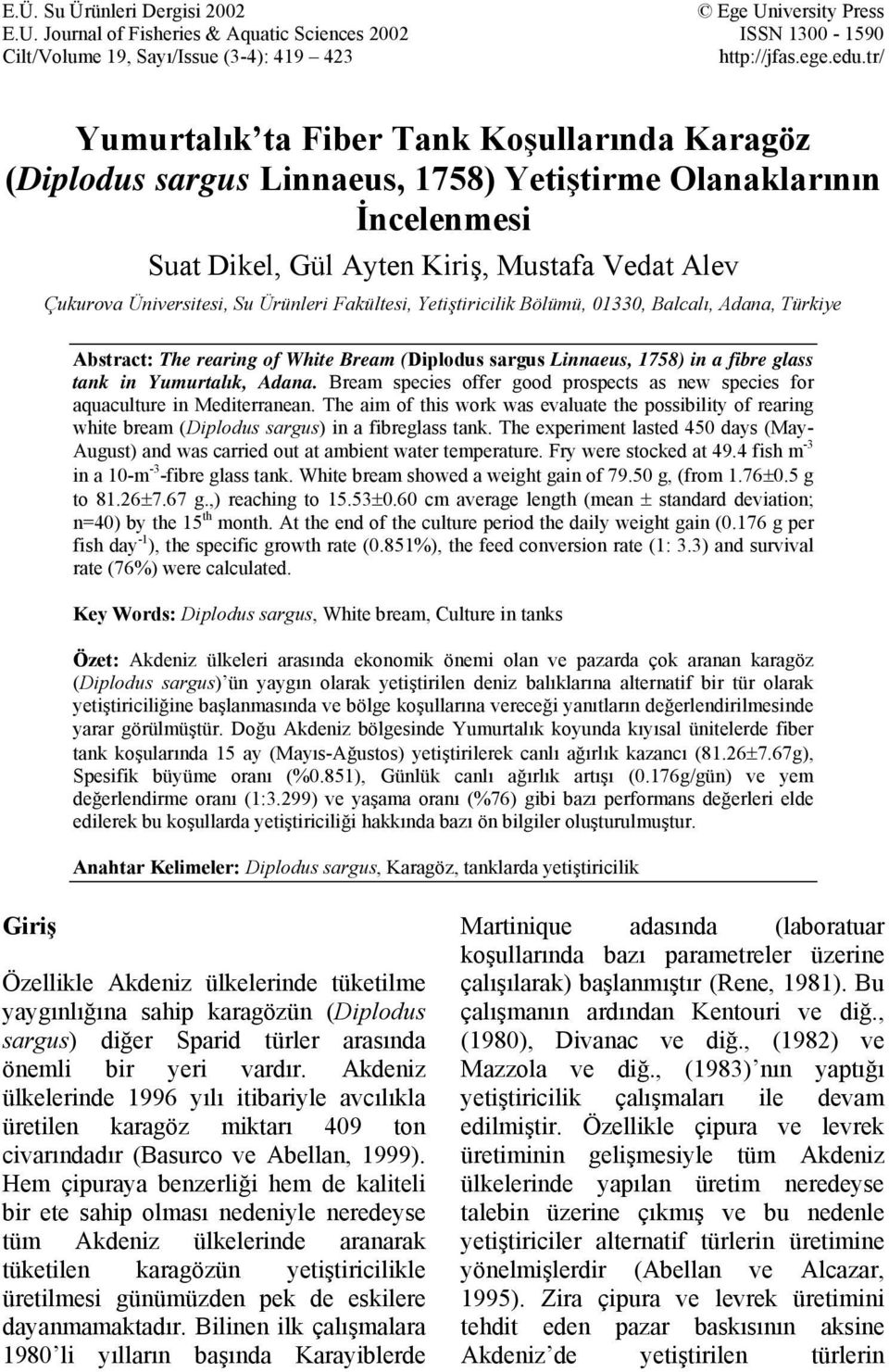 Ürünleri Fakültesi, Yetiştiricilik Bölümü, 133, Balcalı, Adana, Türkiye Abstract: The rearing of White Bream (Diplodus sargus Linnaeus, 1758) in a fibre glass tank in Yumurtalık, Adana.