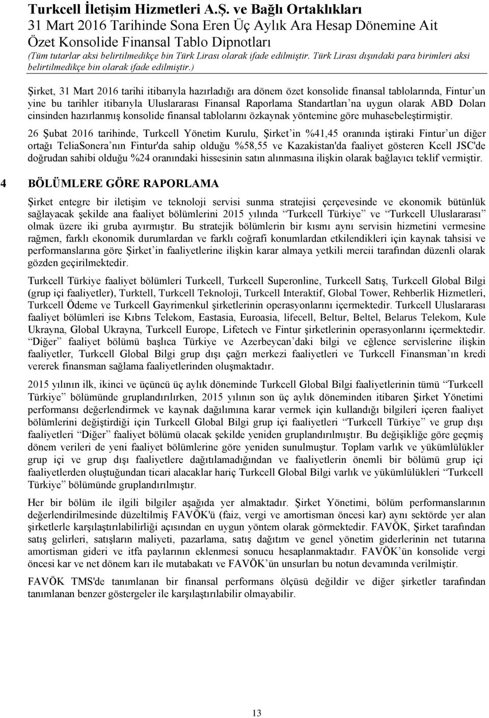 26 Şubat 2016 tarihinde, Turkcell Yönetim Kurulu, Şirket in %41,45 oranında iştiraki Fintur un diğer ortağı TeliaSonera nın Fintur'da sahip olduğu %58,55 ve Kazakistan'da faaliyet gösteren Kcell