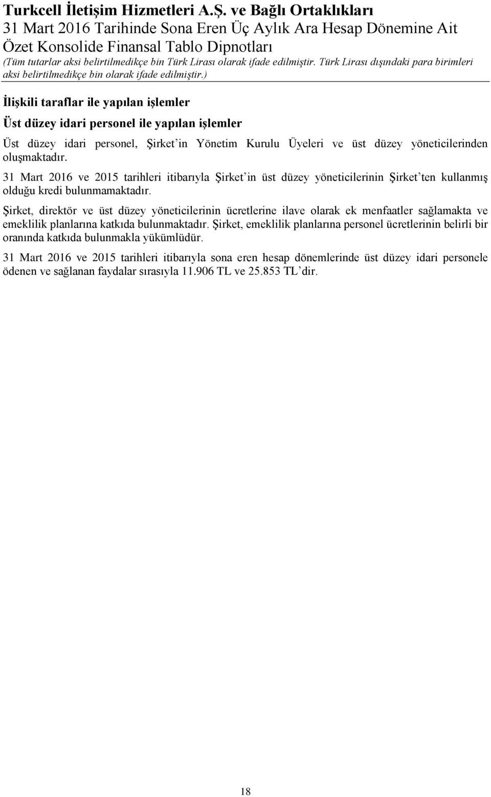 yöneticilerinden oluşmaktadır. 31 Mart 2016 ve 2015 tarihleri itibarıyla Şirket in üst düzey yöneticilerinin Şirket ten kullanmış olduğu kredi bulunmamaktadır.