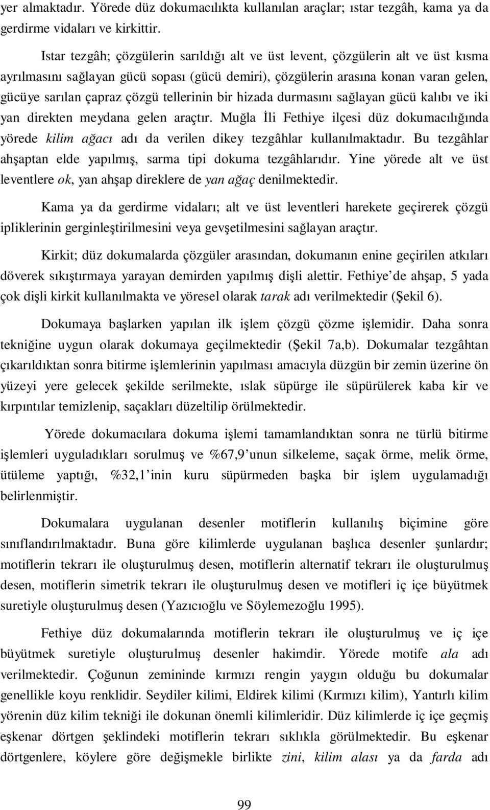 tellerinin bir hizada durmasını sağlayan gücü kalıbı ve iki yan direkten meydana gelen araçtır.