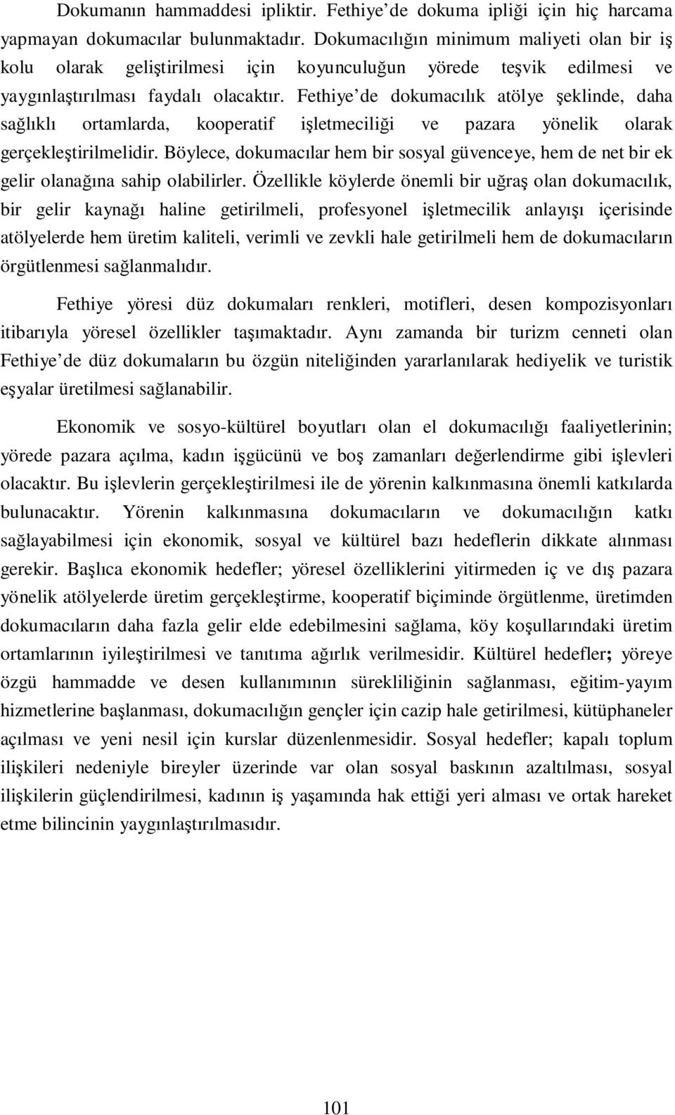 Fethiye de dokumacılık atölye şeklinde, daha sağlıklı ortamlarda, kooperatif işletmeciliği ve pazara yönelik olarak gerçekleştirilmelidir.