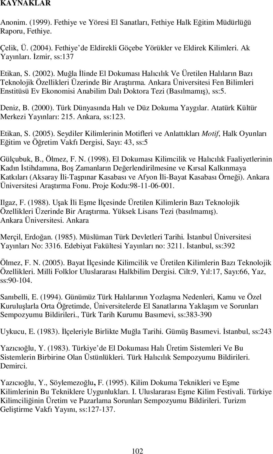 Ankara Üniversitesi Fen Bilimleri Enstitüsü Ev Ekonomisi Anabilim Dalı Doktora Tezi (Basılmamış), ss:5. Deniz, B. (2000). Türk Dünyasında Halı ve Düz Dokuma Yaygılar.