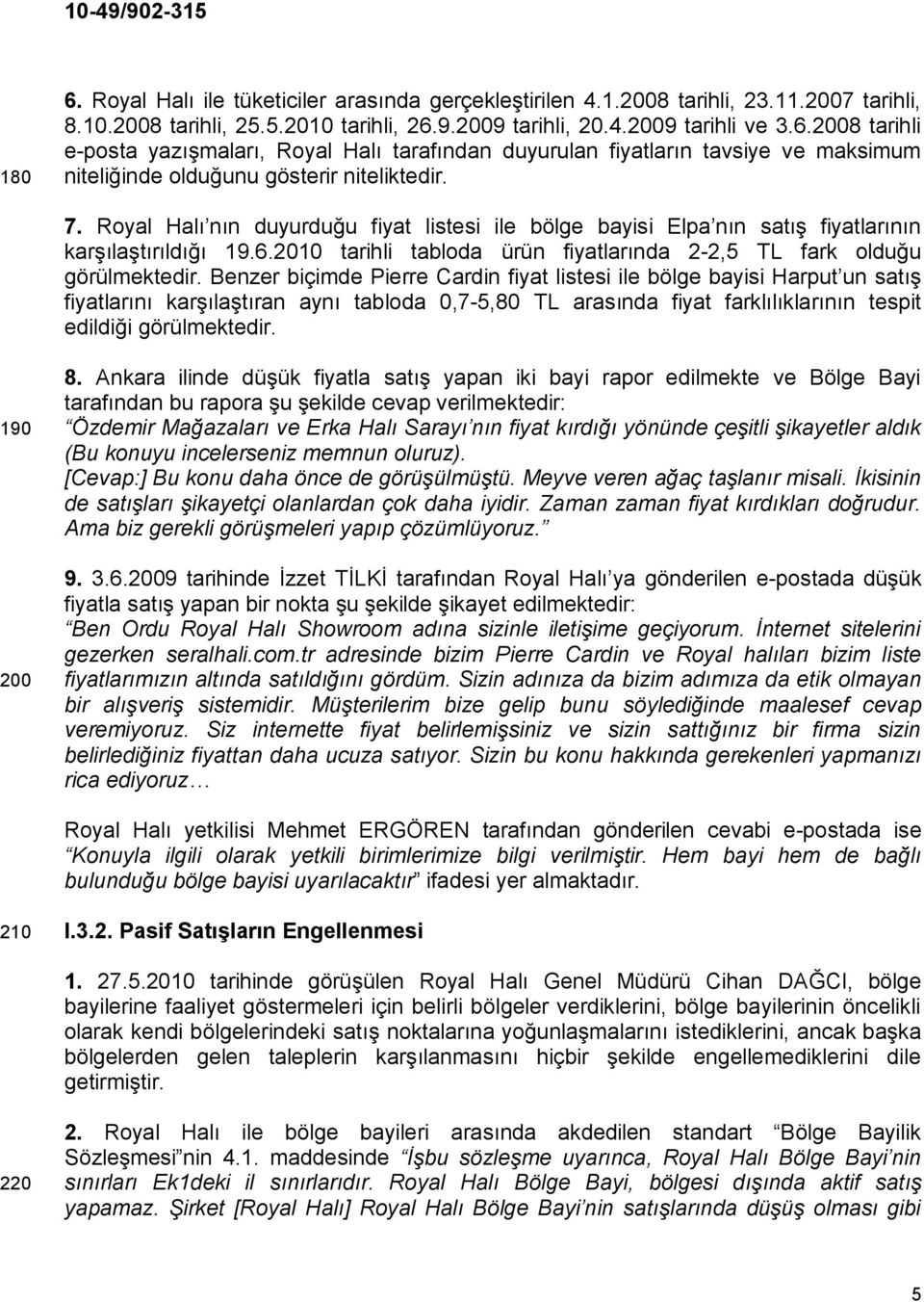 Benzer biçimde Pierre Cardin fiyat listesi ile bölge bayisi Harput un satış fiyatlarını karşılaştıran aynı tabloda 0,7-5,80 TL arasında fiyat farklılıklarının tespit edildiği görülmektedir. 190 200 8.