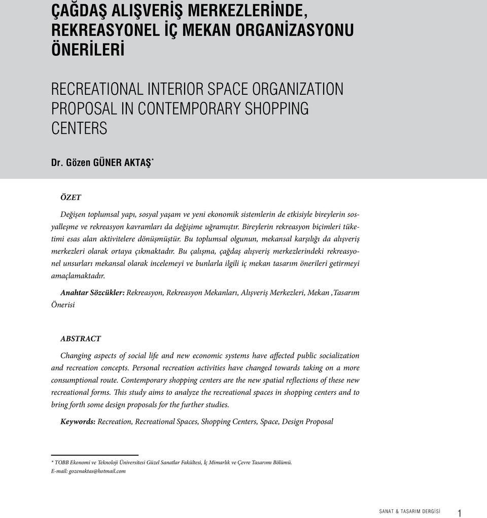 Bireylerin rekreasyon biçimleri tüketimi esas alan aktivitelere dönüşmüştür. Bu toplumsal olgunun, mekansal karşılığı da alışveriş merkezleri olarak ortaya çıkmaktadır.