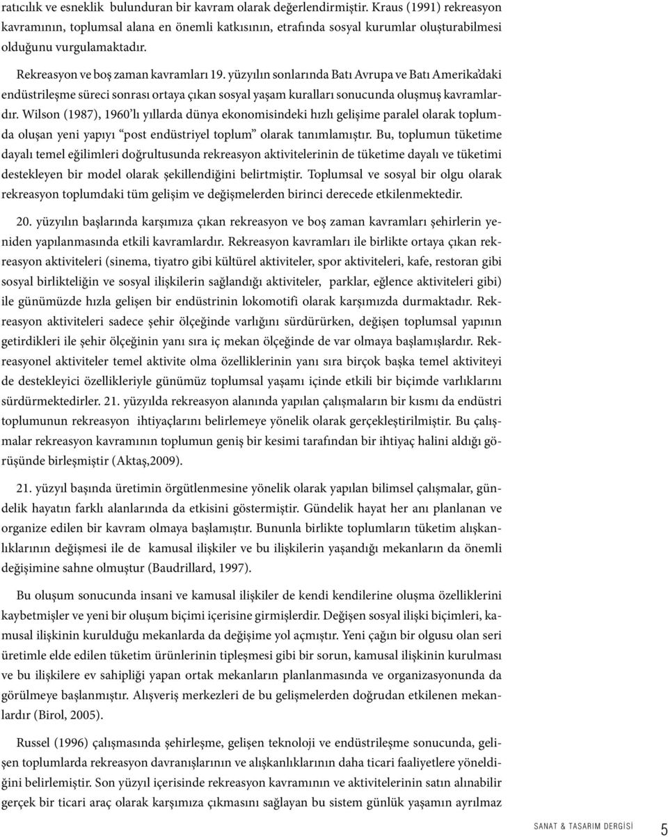 yüzyılın sonlarında Batı Avrupa ve Batı Amerika daki endüstrileşme süreci sonrası ortaya çıkan sosyal yaşam kuralları sonucunda oluşmuş kavramlardır.