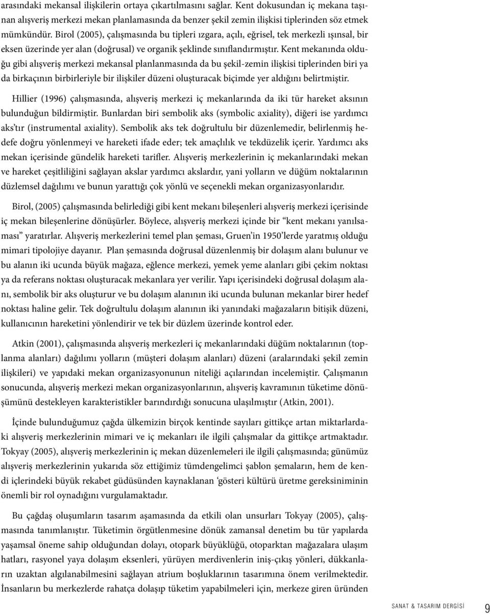 Kent mekanında olduğu gibi alışveriş merkezi mekansal planlanmasında da bu şekil-zemin ilişkisi tiplerinden biri ya da birkaçının birbirleriyle bir ilişkiler düzeni oluşturacak biçimde yer aldığını