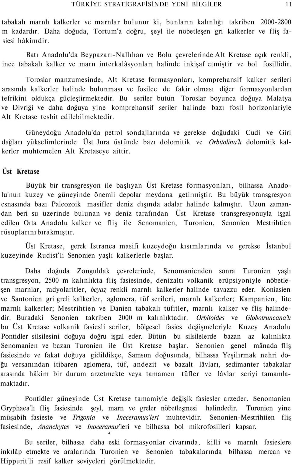 Batı Anadolu'da Beypazarı-Nallıhan ve Bolu çevrelerinde Alt Kretase açık renkli, ince tabakalı kalker ve marn interkalâsyonları halinde inkişaf etmiştir ve bol fosillidir.