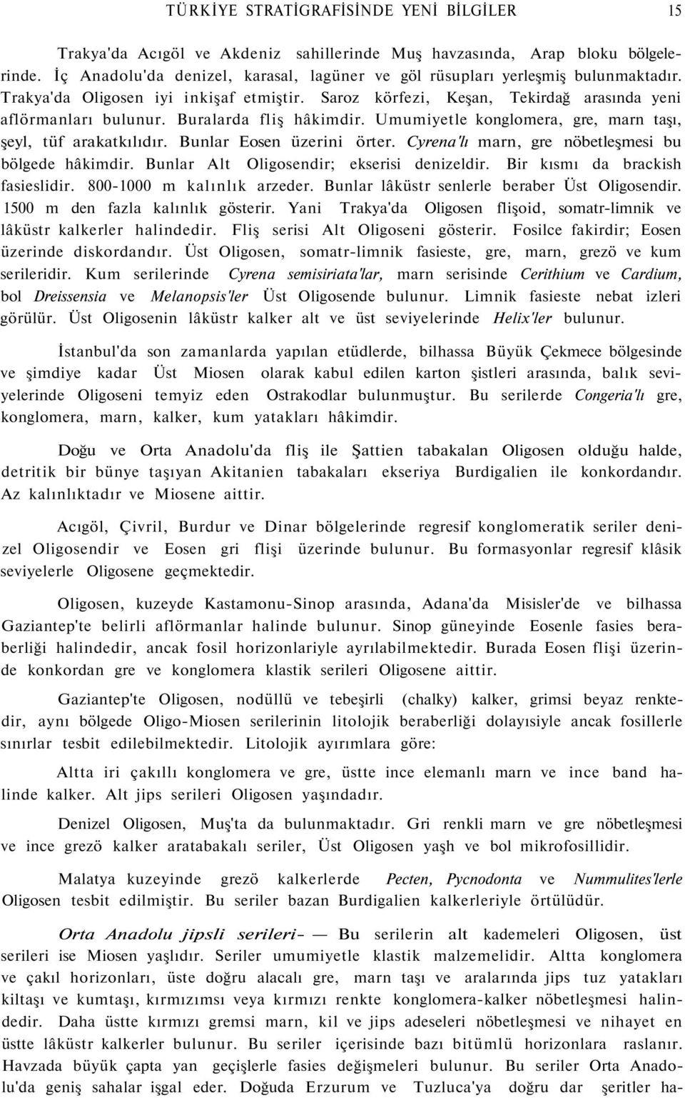 Buralarda fliş hâkimdir. Umumiyetle konglomera, gre, marn taşı, şeyl, tüf arakatkılıdır. Bunlar Eosen üzerini örter. Cyrena'lı marn, gre nöbetleşmesi bu bölgede hâkimdir.