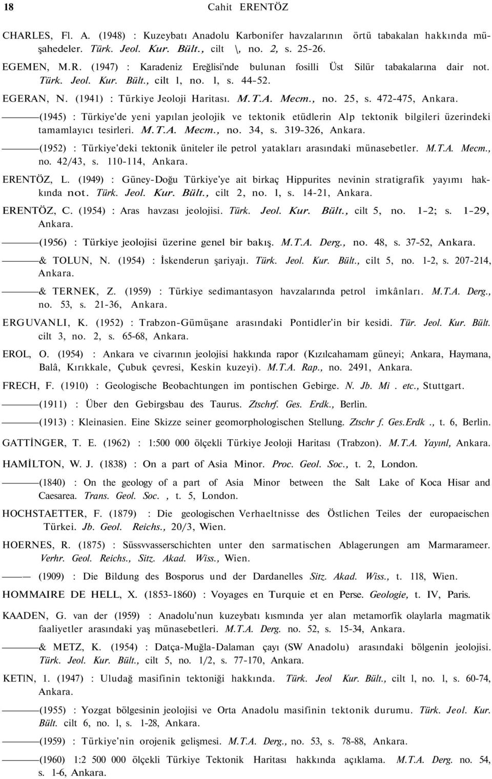 (1945) : Türkiye'de yeni yapılan jeolojik ve tektonik etüdlerin Alp tektonik bilgileri üzerindeki tamamlayıcı tesirleri. M.T.A. Mecm., no. 34, s. 319-326, Ankara.