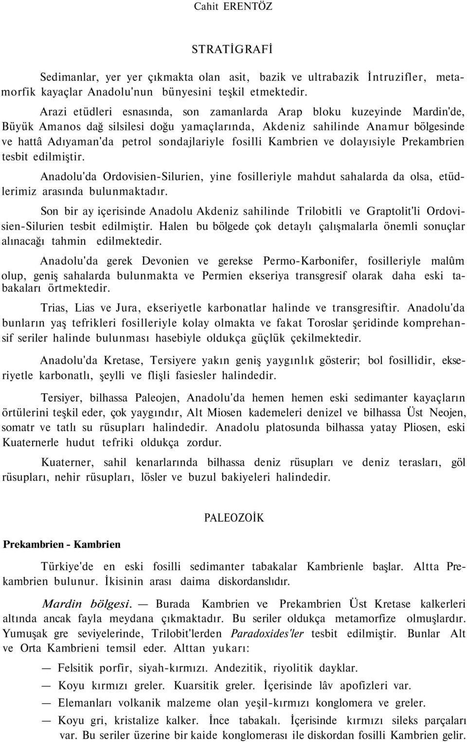 fosilli Kambrien ve dolayısiyle Prekambrien tesbit edilmiştir. Anadolu'da Ordovisien-Silurien, yine fosilleriyle mahdut sahalarda da olsa, etüdlerimiz arasında bulunmaktadır.