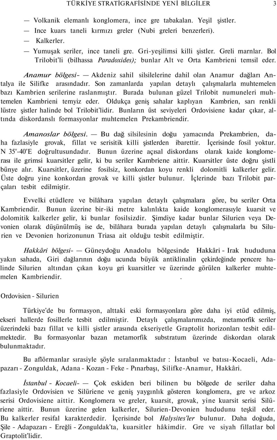 Anamur bölgesi- Akdeniz sahil silsilelerine dahil olan Anamur dağları Antalya ile Silifke arasındadır. Son zamanlarda yapılan detaylı çalışmalarla muhtemelen bazı Kambrien serilerine raslanmıştır.