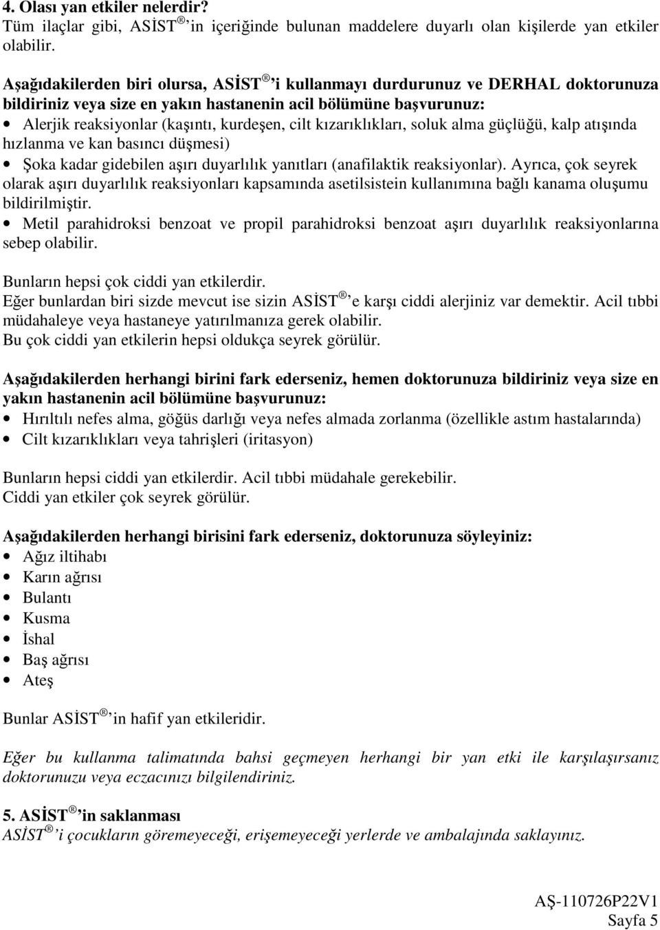 kızarıklıkları, soluk alma güçlüğü, kalp atışında hızlanma ve kan basıncı düşmesi) Şoka kadar gidebilen aşırı duyarlılık yanıtları (anafilaktik reaksiyonlar).