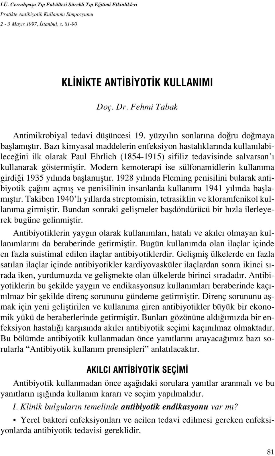 Baz kimyasal maddelerin enfeksiyon hastal klar nda kullan labilece ini ilk olarak Paul Ehrlich (1854-1915) sifiliz tedavisinde salvarsan kullanarak göstermifltir.