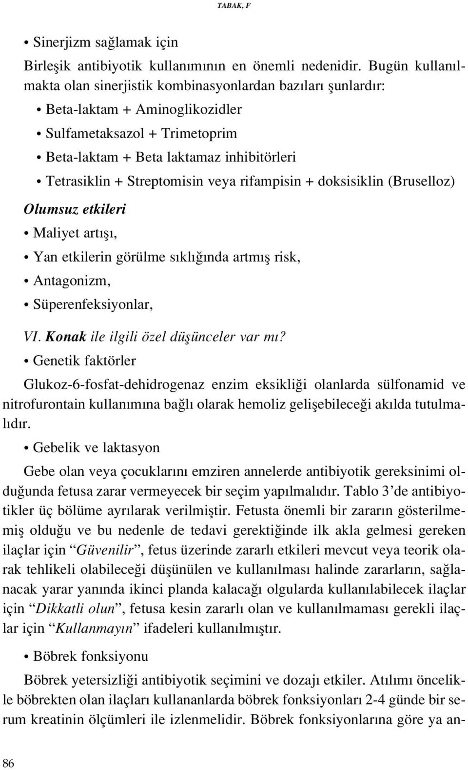 Streptomisin veya rifampisin + doksisiklin (Bruselloz) Olumsuz etkileri Maliyet art fl, Yan etkilerin görülme s kl nda artm fl risk, Antagonizm, Süperenfeksiyonlar, VI.