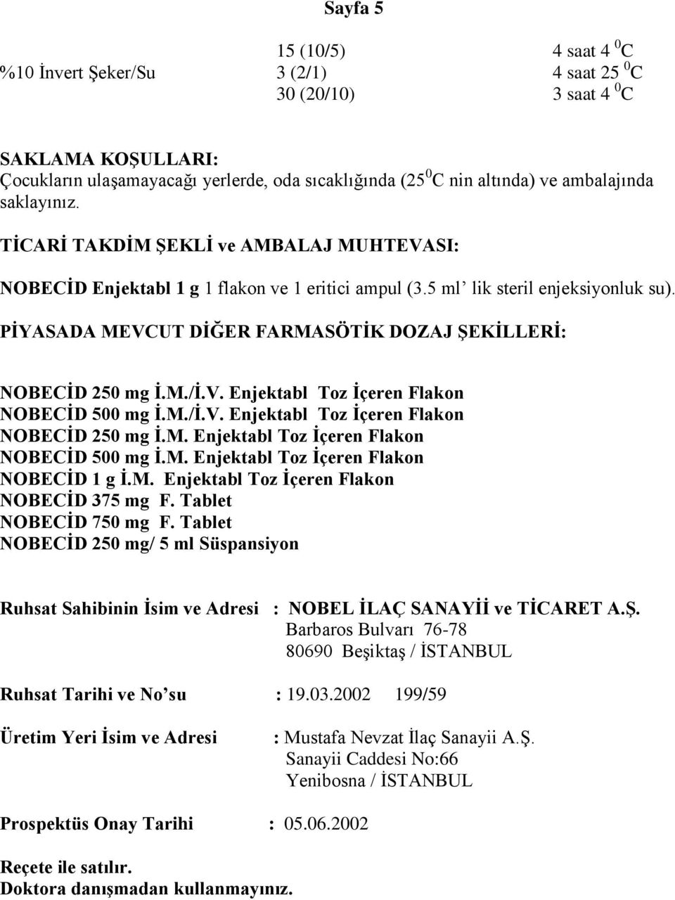 PĠYASADA MEVCUT DĠĞER FARMASÖTĠK DOZAJ ġekġllerġ: NOBECĠD 250 mg Ġ.M./Ġ.V. Enjektabl Toz Ġçeren Flakon NOBECĠD 500 mg Ġ.M./Ġ.V. Enjektabl Toz Ġçeren Flakon NOBECĠD 250 mg Ġ.M. Enjektabl Toz Ġçeren Flakon NOBECĠD 500 mg Ġ.M. Enjektabl Toz Ġçeren Flakon NOBECĠD 1 g Ġ.