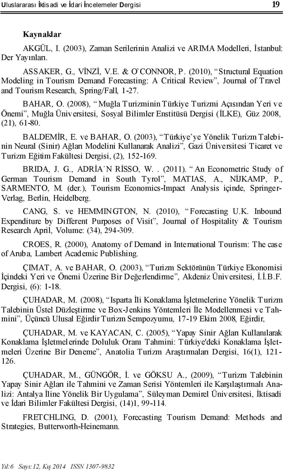 (2008), Muğla Turizminin Türkiye Turizmi Açısından Yeri ve Önemi, Muğla Üniversiesi, Sosyal Bilimler Ensiüsü Dergisi (İLKE), Güz 2008, (21), 61-80. BALDEMİR, E. ve BAHAR, O.