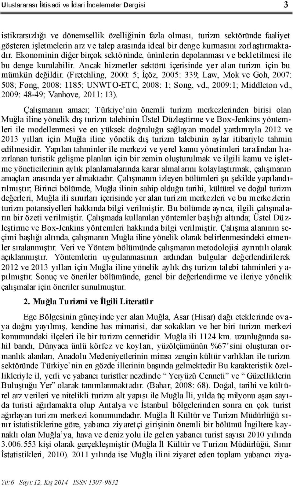 (Frechling, 2000: 5; İçöz, 2005: 339; Law, Mok ve Goh, 2007: 508; Fong, 2008: 1185; UNWTO-ETC, 2008: 1; Song, vd., 2009:1; Middleon vd., 2009: 48-49; Vanhove, 2011: 13).