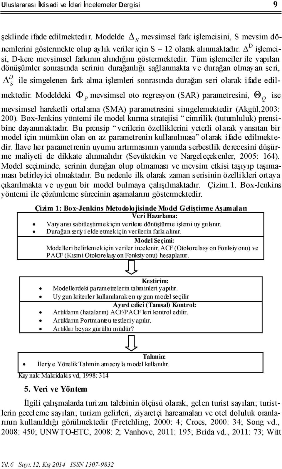 Tüm işlemciler ile yapılan dönüşümler sonrasında serinin durağanlığı sağlanmaka ve durağan olmayan seri, D S ile simgelenen fark alma işlemleri sonrasında durağan seri olarak ifade edilmekedir.