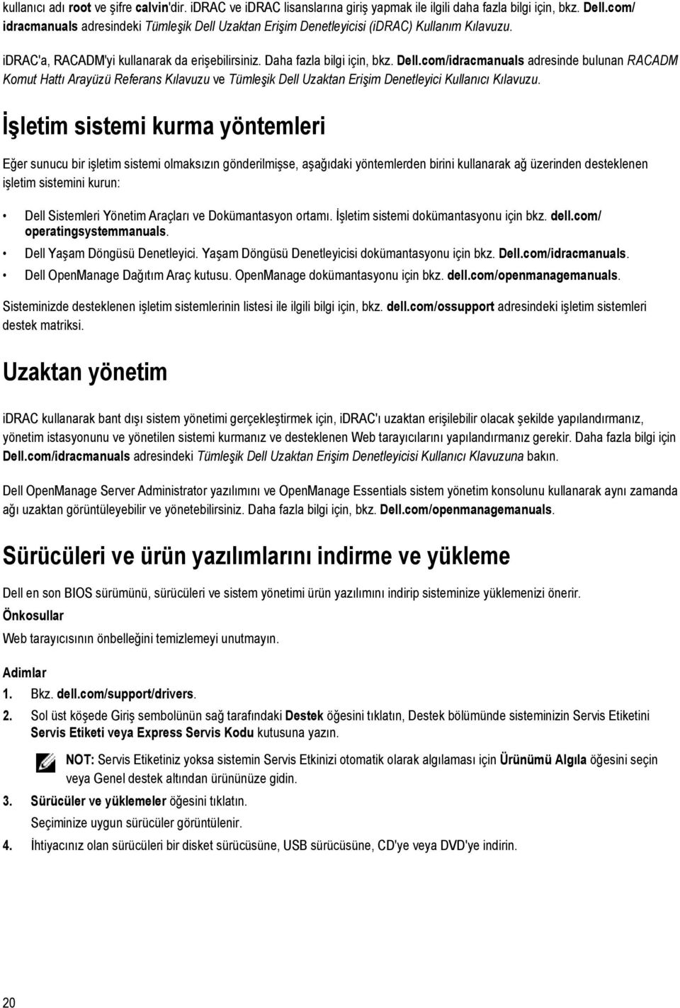 İşletim sistemi kurma yöntemleri Eğer sunucu bir işletim sistemi olmaksızın gönderilmişse, aşağıdaki yöntemlerden birini kullanarak ağ üzerinden desteklenen işletim sistemini kurun: Dell Sistemleri