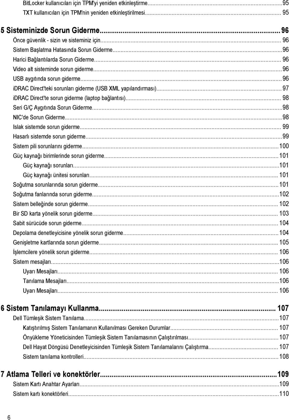 ..96 idrac Direct'teki sorunları giderme (USB XML yapılandırması)... 97 idrac Direct'te sorun giderme (laptop bağlantısı)... 98 Seri G/Ç Aygıtında Sorun Giderme...98 NIC'de Sorun Giderme.