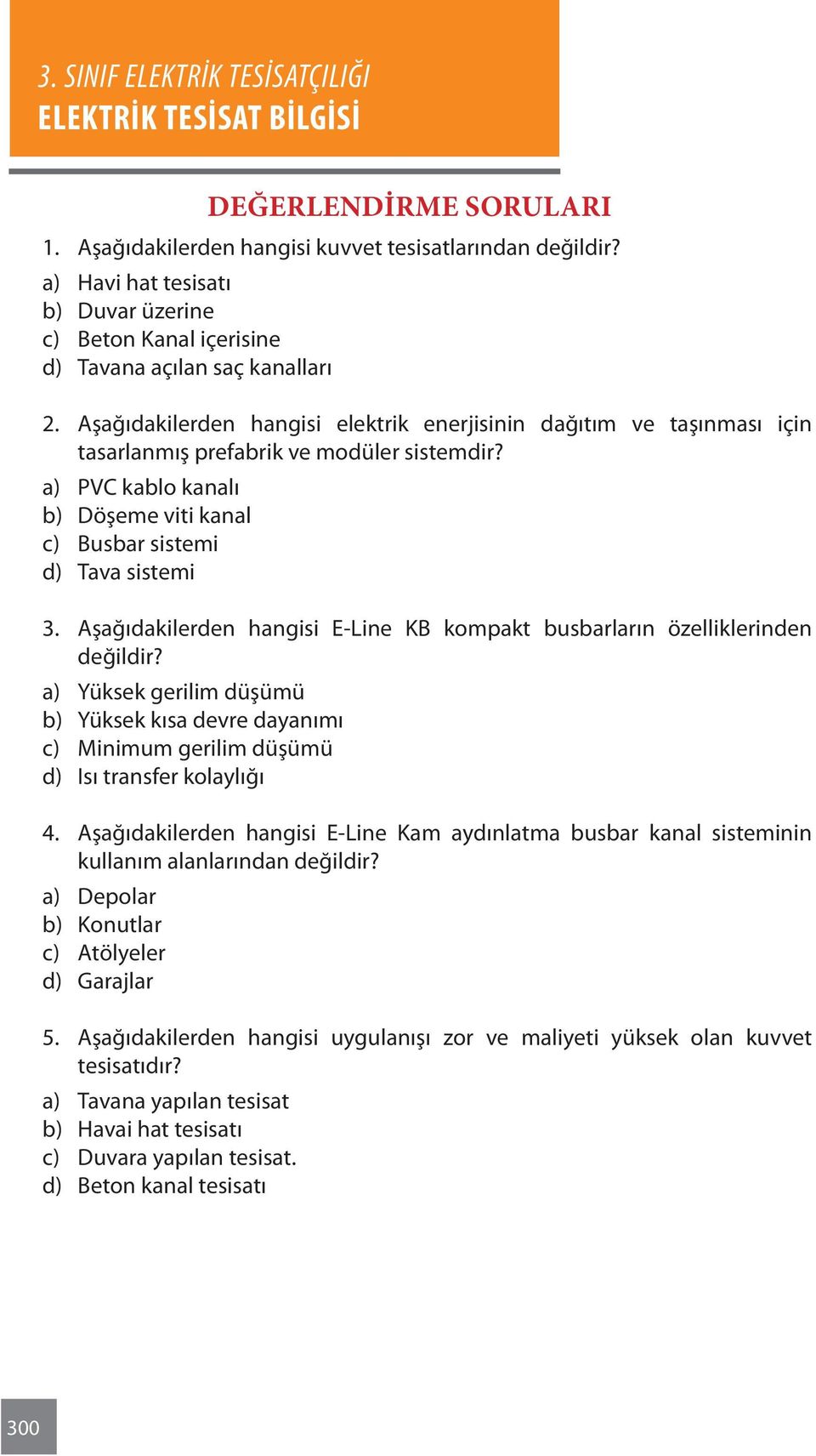 Aşağıdakilerden hangisi E-Line KB kompakt busbarların özelliklerinden değildir? a) Yüksek gerilim düşümü b) Yüksek kısa devre dayanımı c) Minimum gerilim düşümü d) Isı transfer kolaylığı 4.