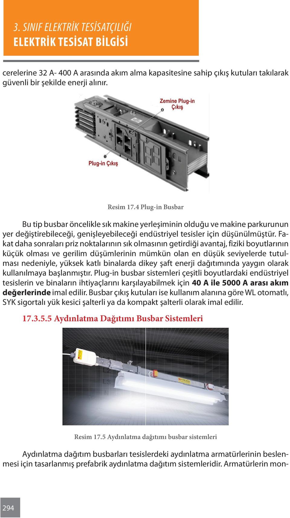 Fakat daha sonraları priz noktalarının sık olmasının getirdiği avantaj, fiziki boyutlarının küçük olması ve gerilim düşümlerinin mümkün olan en düşük seviyelerde tutulması nedeniyle, yüksek katlı