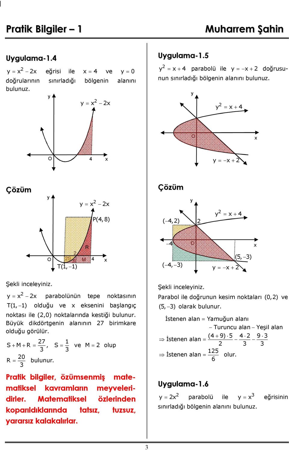 Büük dikdörtgei alaıı 7 birimkare olduğu görülür. 7 1 M R, ve M olup 0 R buluur. Pratik bilgiler, özümsemiş matematiksel kavramları meveleridirler.