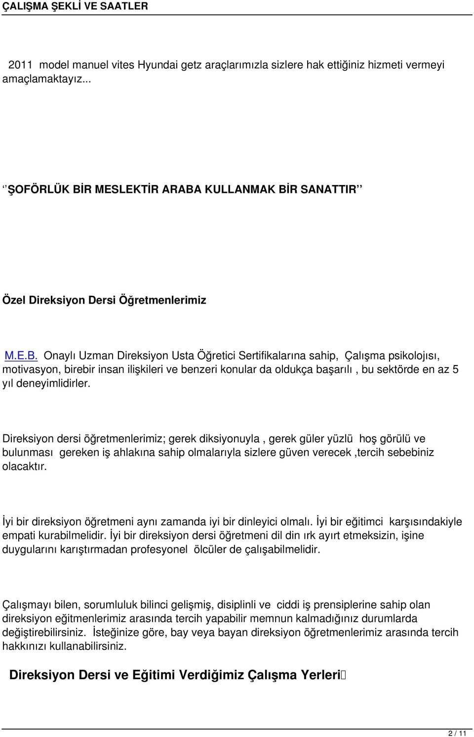 deneyimlidirler. Direksiyon dersi öğretmenlerimiz; gerek diksiyonuyla, gerek güler yüzlü hoş görülü ve bulunması gereken iş ahlakına sahip olmalarıyla sizlere güven verecek,tercih sebebiniz olacaktır.