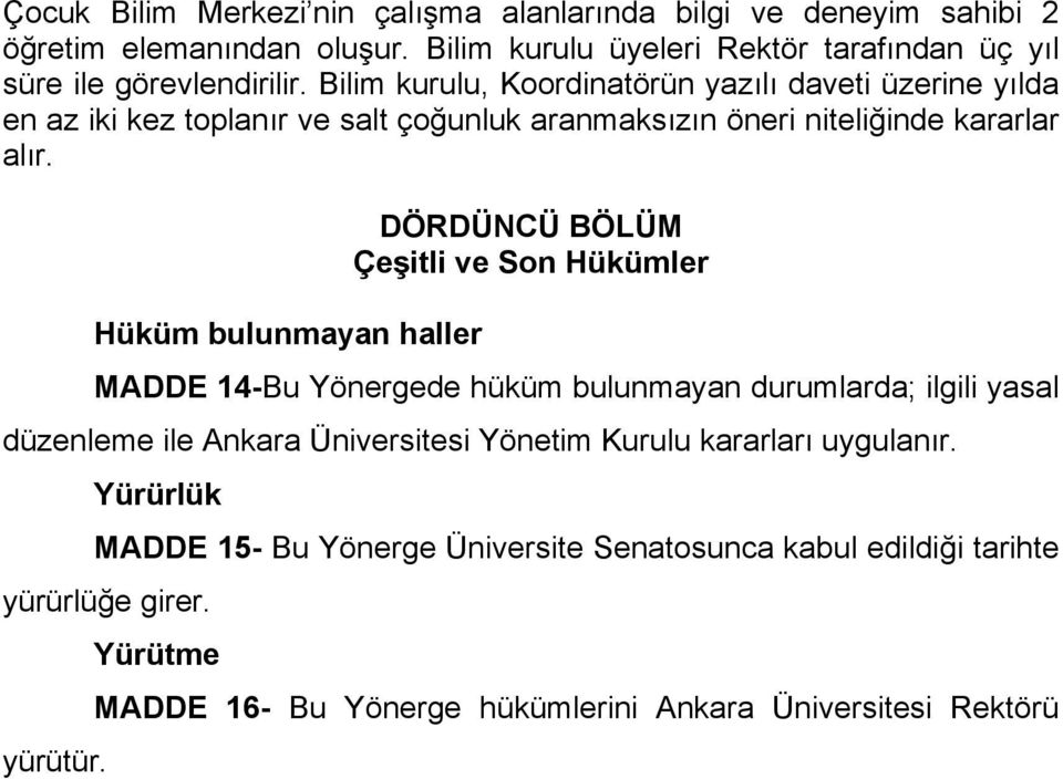 DÖRDÜNCÜ BÖLÜM Çeşitli ve Son Hükümler Hüküm bulunmayan haller MADDE 14-Bu Yönergede hüküm bulunmayan durumlarda; ilgili yasal düzenleme ile Ankara Üniversitesi Yönetim