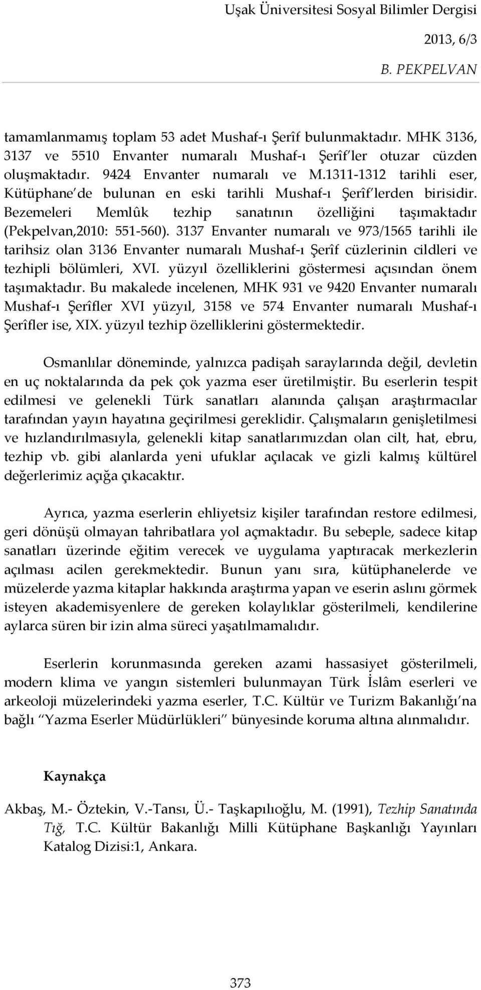 3137 Envanter numaralı ve 973/1565 tarihli ile tarihsiz olan 3136 Envanter numaralı Mushaf-ı Şerîf cüzlerinin cildleri ve tezhipli bölümleri, XVI.