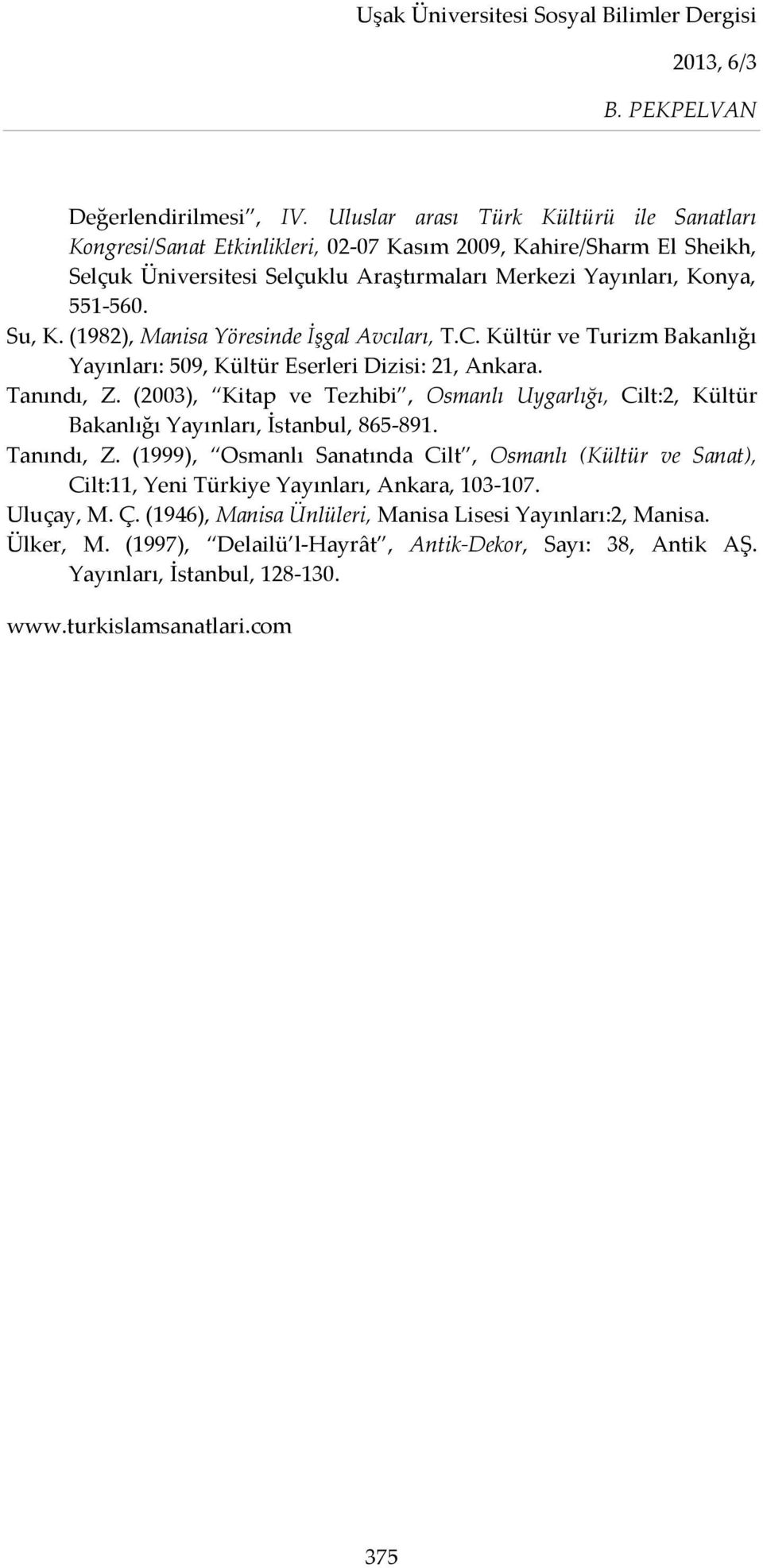 (1982), Manisa Yöresinde İşgal Avcıları, T.C. Kültür ve Turizm Bakanlığı Yayınları: 509, Kültür Eserleri Dizisi: 21, Ankara. Tanındı, Z.