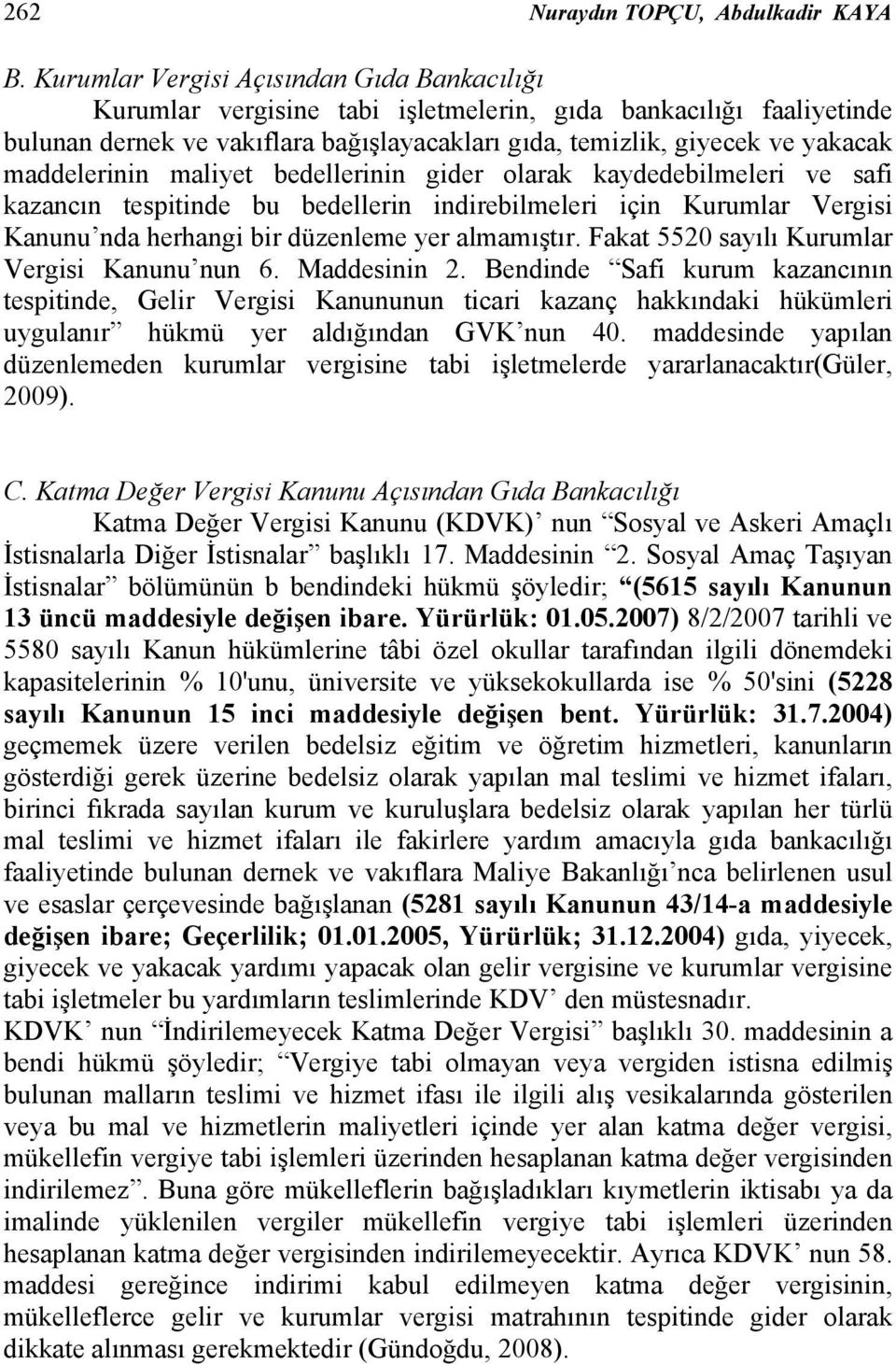 maddelerinin maliyet bedellerinin gider olarak kaydedebilmeleri ve safi kazancın tespitinde bu bedellerin indirebilmeleri için Kurumlar Vergisi Kanunu nda herhangi bir düzenleme yer almamıştır.