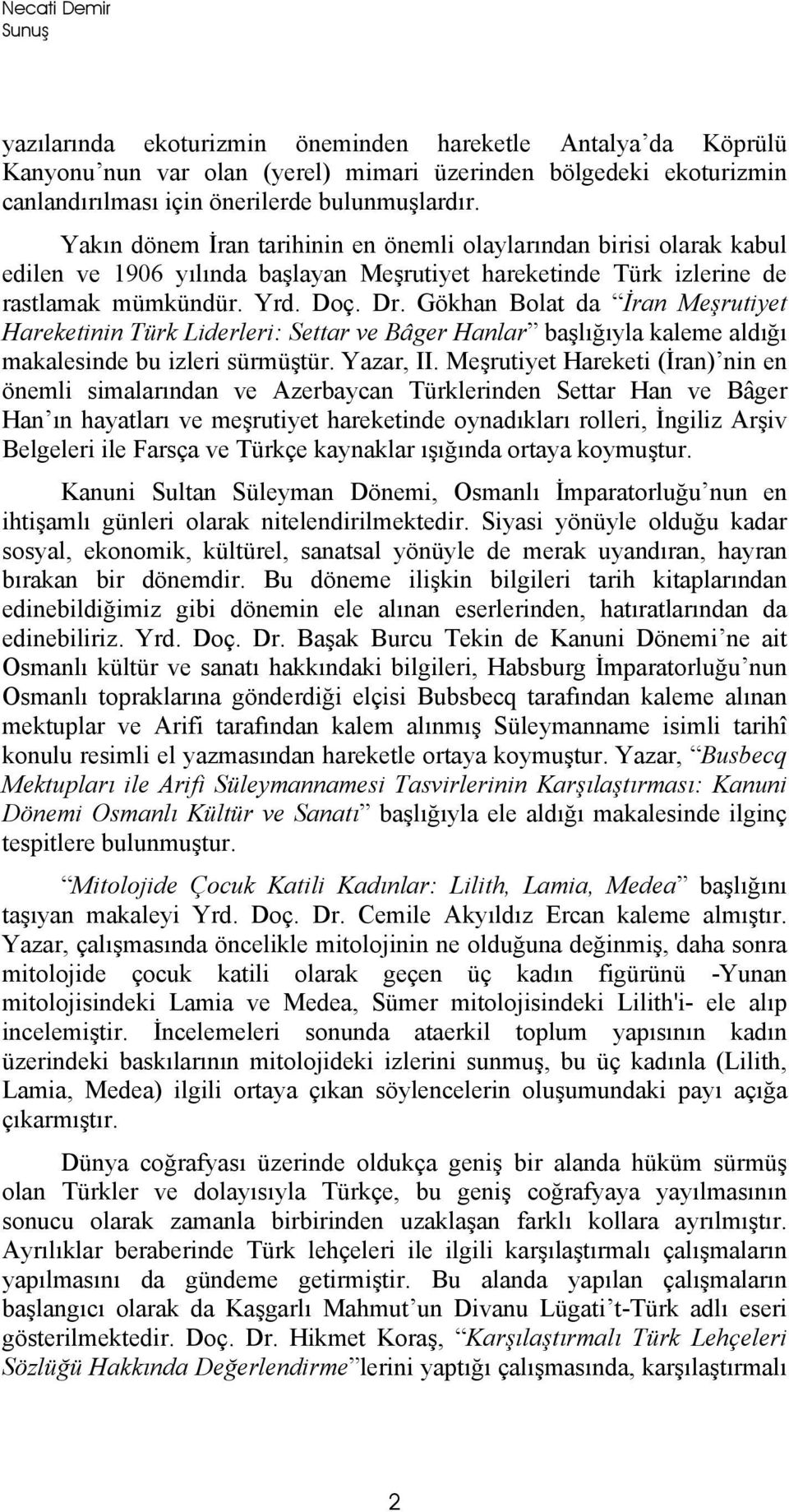 Gökhan Bolat da İran Meşrutiyet Hareketinin Türk Liderleri: Settar ve Bâger Hanlar başlığıyla kaleme aldığı makalesinde bu izleri sürmüştür. Yazar, II.