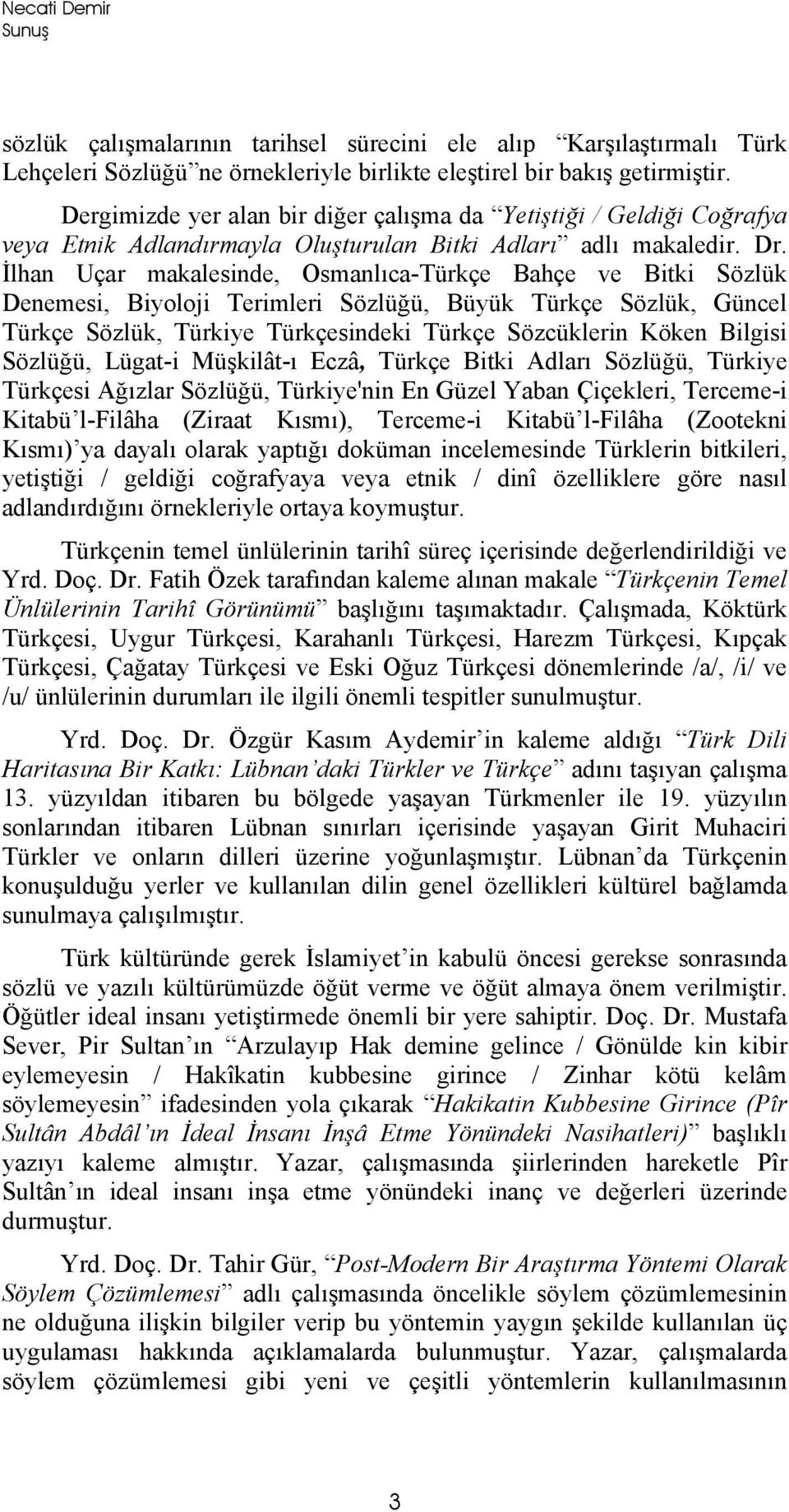 İlhan Uçar makalesinde, Osmanlıca-Türkçe Bahçe ve Bitki Sözlük Denemesi, Biyoloji Terimleri Sözlüğü, Büyük Türkçe Sözlük, Güncel Türkçe Sözlük, Türkiye Türkçesindeki Türkçe Sözcüklerin Köken Bilgisi